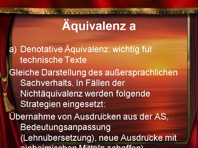 Äquivalenz a Denotative Äquivalenz: wichtig für technische Texte  Gleiche Darstellung des außersprachlichen Sachverhalts.